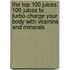 The Top 100 Juices: 100 Juices to Turbo-Charge Your Body with Vitamins and Minerals