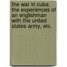 The War in Cuba: the experiences of an Englishman with the United States army, etc. by John Black Atkins