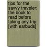 Tips for the Savvy Traveler: The Book to Read Before Taking Any Trip [With Earbuds] door Deborah Burns