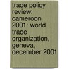 Trade Policy Review: Cameroon 2001: World Trade Organization, Geneva, December 2001 by Wto