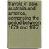 Travels in Asia, Australia and America. Comprising the Period Between 1879 and 1887