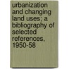Urbanization and Changing Land Uses; A Bibliography of Selected References, 1950-58 door Elizabeth Gould Davis