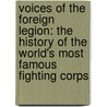 Voices Of The Foreign Legion: The History Of The World's Most Famous Fighting Corps by Adrian D. Gilbert