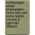 Vorlesungen Ueber Shakspeare: Seine Zeit Und Seine Werke, Volume 2 (German Edition)