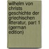 Wilhelm Von Christs Geschichte Der Griechischen Litteratur, Part 1 (German Edition)
