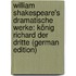 William Shakespeare's Dramatische Werke: König Richard Der Dritte (German Edition)