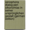 Xenophons Dialog Peri Oikonomias in Seiner Ursprünglichen Gestalt (German Edition) door Xenophon