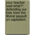Your Teacher Said What?!: Defending Our Kids From The Liberal Assault On Capitalism