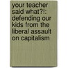Your Teacher Said What?!: Defending Our Kids From The Liberal Assault On Capitalism door Joe Kernen