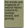 the Annals and Magazine of Natural History (Volume 6); Zoology, Botany, and Geology door General Books