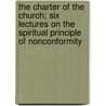 the Charter of the Church; Six Lectures on the Spiritual Principle of Nonconformity by Peter Taylor Forsyth