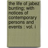 the Life of Jabez Bunting; with Notices of Contemporary Persons and Events : Vol. I door Thomas Percival Bunting