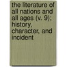 the Literature of All Nations and All Ages (V. 9); History, Character, and Incident by Julian Hawthorne