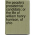 the People's Presidential Candidate; Or the Life of William Henry Harrison, of Ohio