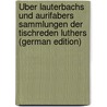 Über Lauterbachs Und Aurifabers Sammlungen Der Tischreden Luthers (German Edition) door Wilhelm Meyer