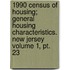 1990 Census Of Housing; General Housing Characteristics. New Jersey Volume 1, Pt. 23
