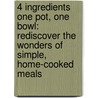 4 Ingredients One Pot, One Bowl: Rediscover the Wonders of Simple, Home-Cooked Meals by Kim McCosker