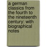 A German Classics From The Fourth To The Nineteenth Century: With Biographical Notes by Friedrich Max M?ller