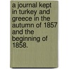 A Journal kept in Turkey and Greece in the Autumn of 1857 and the beginning of 1858. door Nassau William Senior