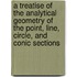 A Treatise of the Analytical Geometry of the Point, Line, Circle, and Conic Sections