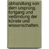 Abhandlung von dem Ursprung, Fortgang und Verbindung der Künste und Wissenschaften.