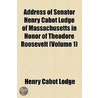 Address of Senator Henry Cabot Lodge of Massachusetts in Honor of Theodore Roosevelt by Henry Cabot Lodge
