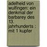 Adelheid Von Wulfingen: Ein Denkmal Der Barbarey Des 13. Jahrhunderts : Mit 1 Kupfer by August "Von" Kotzebue