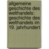 Allgemeine Geschichte Des Welthandels: Geschichte Des Welthandels Im 19. Jahrhundert door Adolf Beer
