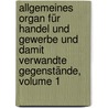 Allgemeines Organ Für Handel Und Gewerbe Und Damit Verwandte Gegenstände, Volume 1 by Unknown