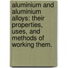 Aluminium and Aluminium Alloys: their properties, uses, and methods of working them. by Unknown