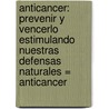 Anticancer: Prevenir Y Vencerlo Estimulando Nuestras Defensas Naturales = Anticancer door David Servan-Schreiber