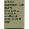 Arizona Curiosities, 3rd: Quirky Characters, Roadside Oddities & Other Offbeat Stuff door Sam Lowe