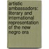 Artistic Ambassadors: Literary and International Representation of the New Negro Era