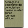 Beiträge Zur Geschichte Der Periodischen Presse Im Alten Zürich . (German Edition) door Jacob Adolf