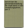 Bericht Ber Die Gemeindeverwaltung Der Stadt Berlin In Den Verwaltungsjahren, Part 3 door Berlin Magistrat