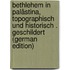 Bethlehem in Palästina, Topographisch Und Historisch . Geschildert (German Edition)