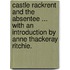 Castle Rackrent and The Absentee ... With an introduction by Anne Thackeray Ritchie.