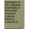 Catalogue of the Ungulate Mammals in the British Museum (Natural History) (Volume 5) door British Museum Dept of Zoology