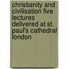 Christianity and Civilisation Five Lectures Delivered at St. Paul's Cathedral London door Richard William Church