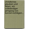 Christliches Glauben Und Leben: Ein Vollständiger Jahrgang Von Kanzel-vorträgen... by Hyppolit Markson