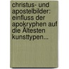 Christus- Und Apostelbilder: Einfluss Der Apokryphen Auf Die Ältesten Kunsttypen... door Johannes Evangelista Weis-Liebersdorf