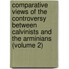 Comparative Views of the Controversy Between Calvinists and the Arminians (Volume 2) door William White