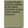 Constantinople : and the scenery of the seven churches of Asia Minor Volume Volume 2 door Allom Thomas 1804-1872