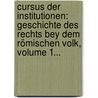Cursus Der Institutionen: Geschichte Des Rechts Bey Dem Römischen Volk, Volume 1... door Georg Friedrich Puchta