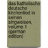 Das Katholische Deutsche Kirchenlied in Seinen Singweisen, Volume 1 (German Edition)