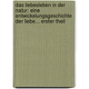 Das Liebesleben In Der Natur: Eine Entwickelungsgeschichte Der Liebe... Erster Theil door Wilhelm Bölsche