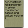 Der Christliche Religionslehrer in Seinem Moralischen Daseyn Und Wirken, Volume 2... door Friedrich Heinrich Christian Schwarz