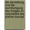 Die Darstellung Und Die Rechtfertigung Des Krieges Im Rolandslied Des Pfaffen Konrad by Christian L. Bke