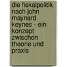 Die Fiskalpolitik nach John Maynard Keynes - Ein Konzept zwischen Theorie und Praxis door Angelina Johanns
