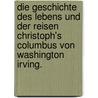 Die Geschichte des Lebens und der Reisen Christoph's Columbus von Washington Irving. door Washington Washington Irving